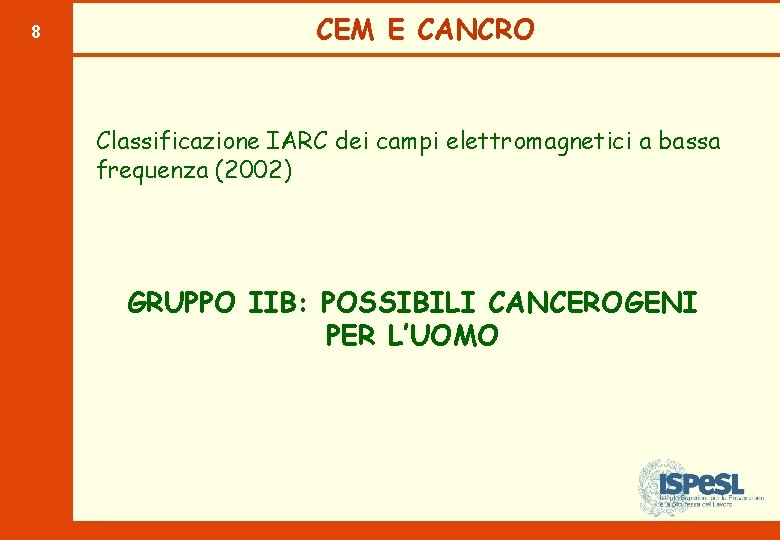 8 CEM E CANCRO Classificazione IARC dei campi elettromagnetici a bassa frequenza (2002) GRUPPO