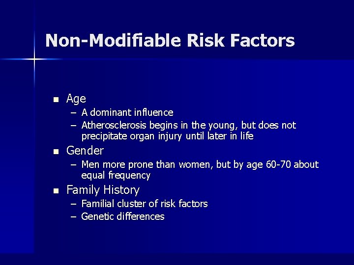 Non-Modifiable Risk Factors n Age – A dominant influence – Atherosclerosis begins in the