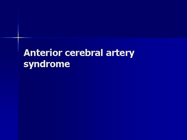 Anterior cerebral artery syndrome 