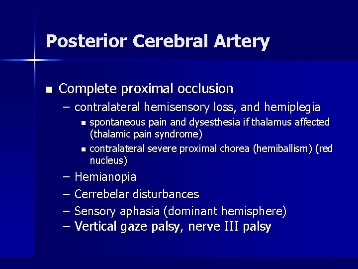 Posterior Cerebral Artery n Complete proximal occlusion – contralateral hemisensory loss, and hemiplegia n