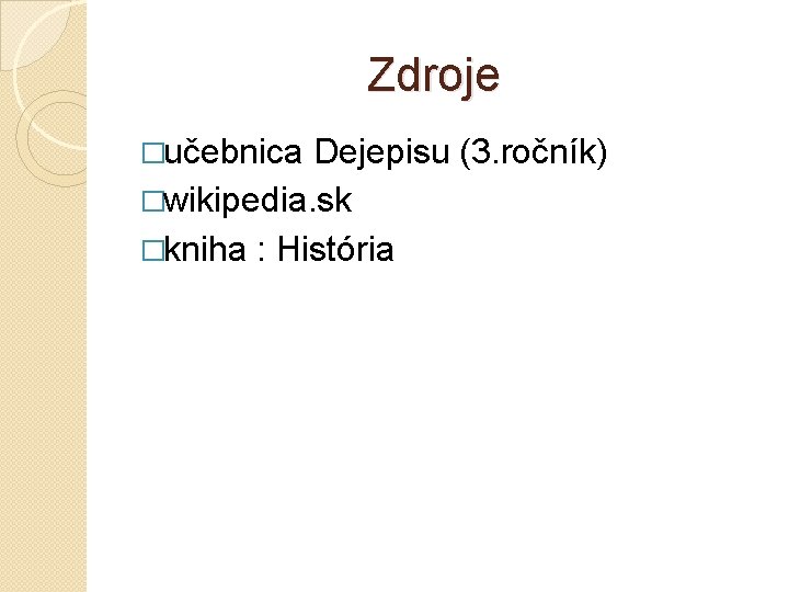 Zdroje �učebnica Dejepisu (3. ročník) �wikipedia. sk �kniha : História 