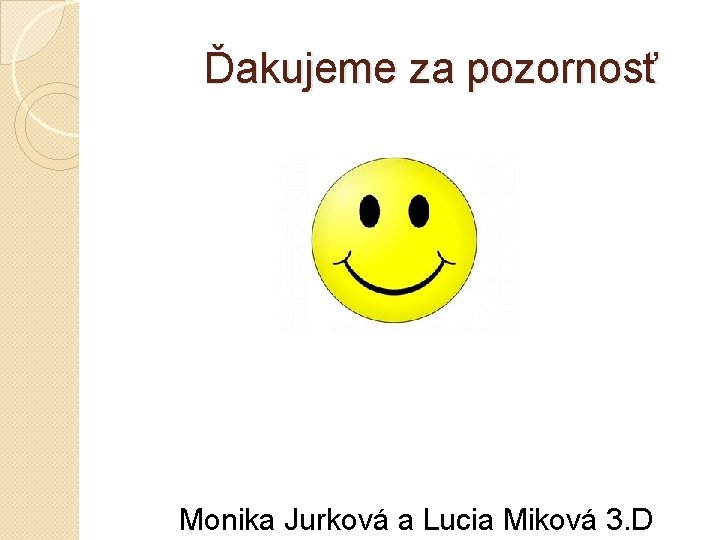 Ďakujeme za pozornosť Monika Jurková a Lucia Miková 3. D 