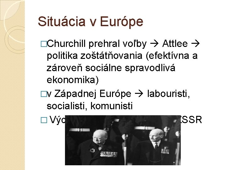 Situácia v Európe �Churchill prehral voľby Attlee politika zoštátňovania (efektívna a zároveň sociálne spravodlivá