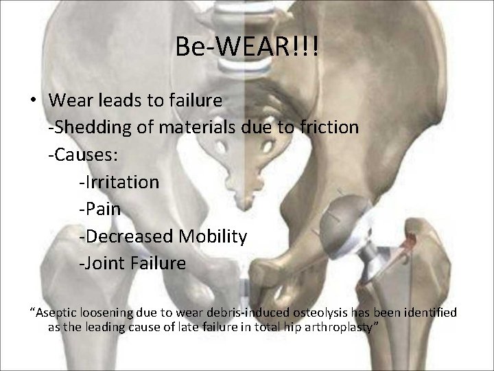 Be-WEAR!!! • Wear leads to failure -Shedding of materials due to friction -Causes: -Irritation