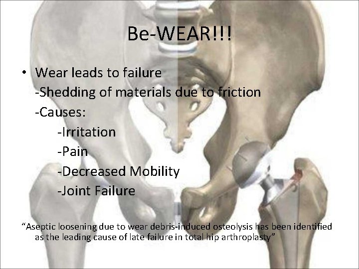 Be-WEAR!!! • Wear leads to failure -Shedding of materials due to friction -Causes: -Irritation