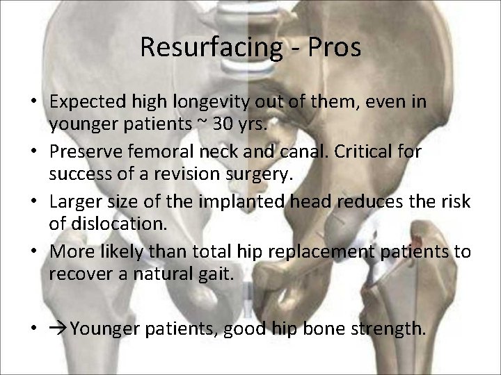 Resurfacing - Pros • Expected high longevity out of them, even in younger patients
