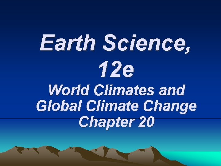 Earth Science, 12 e World Climates and Global Climate Change Chapter 20 