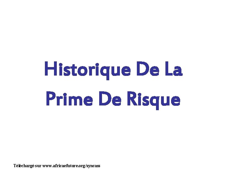 Historique De La Prime De Risque Téléchargé sur www. africaefuture. org/syncass 