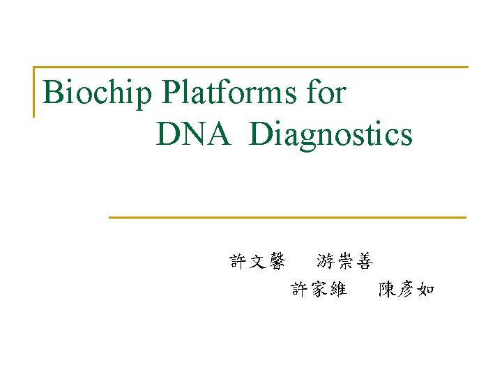 Biochip Platforms for DNA Diagnostics 許文馨 游崇善 許家維 陳彥如 