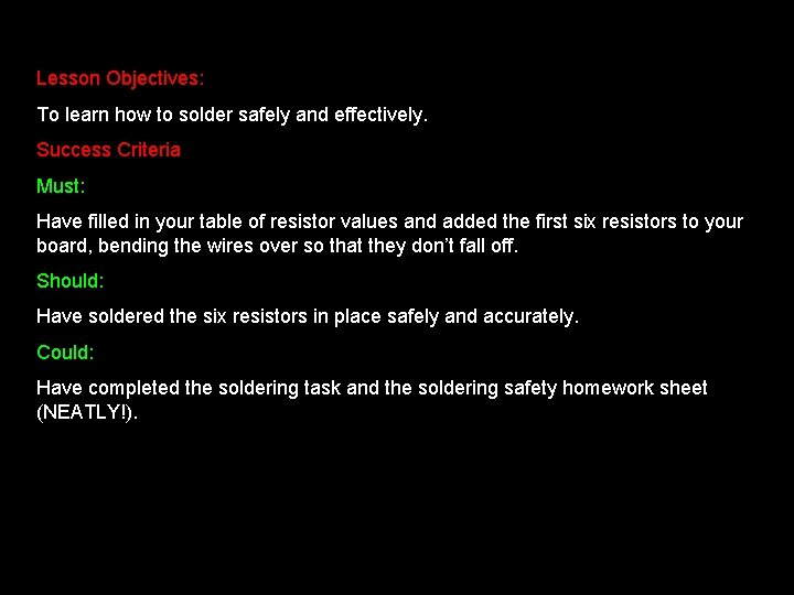 Lesson Objectives: To learn how to solder safely and effectively. Success Criteria Must: Have