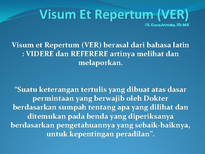 Visum Et Repertum (VER) FX. Kusna Arintaka, SSt. MIK Visum et Repertum (VER) berasal