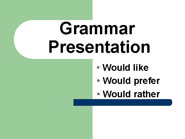 Grammar Presentation • Would like • Would prefer • Would rather 