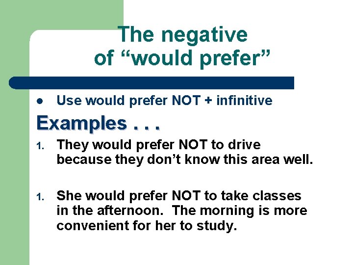 The negative of “would prefer” l Use would prefer NOT + infinitive Examples. .