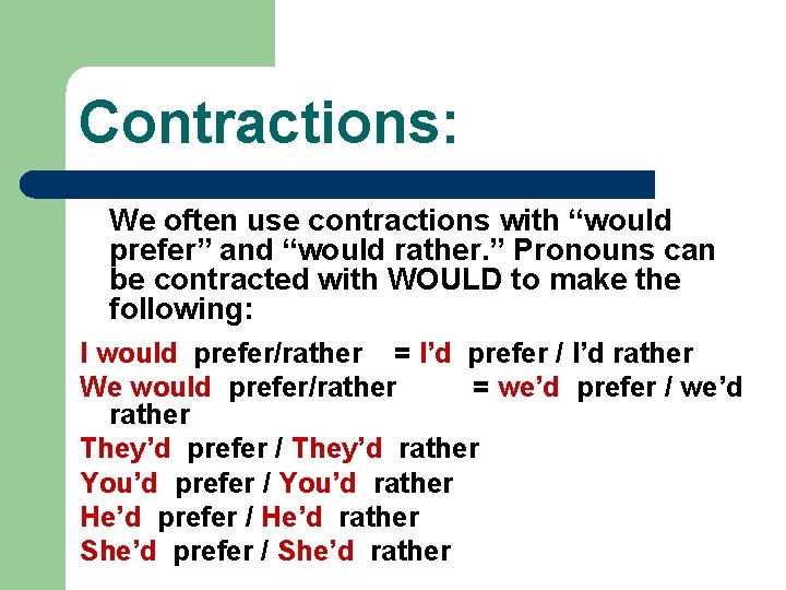 Contractions: We often use contractions with “would prefer” and “would rather. ” Pronouns can