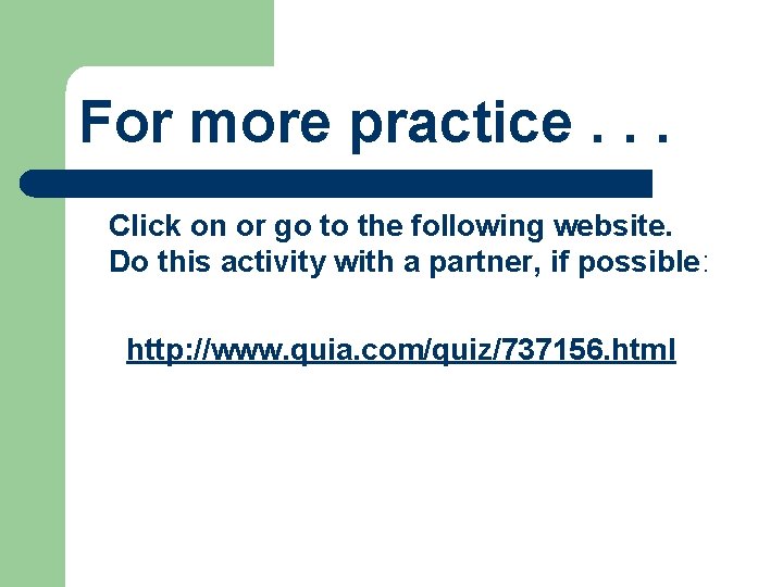 For more practice. . . Click on or go to the following website. Do