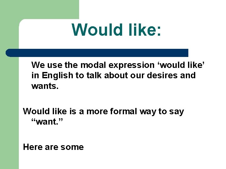 Would like: We use the modal expression ‘would like’ in English to talk about