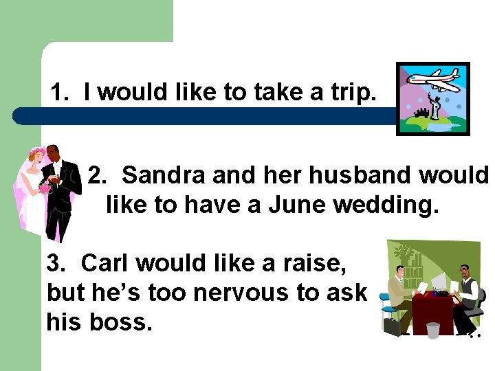 1. I would like to take a trip. 2. Sandra and her husband would
