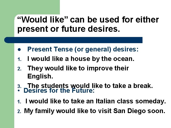 “Would like” can be used for either present or future desires. Present Tense (or