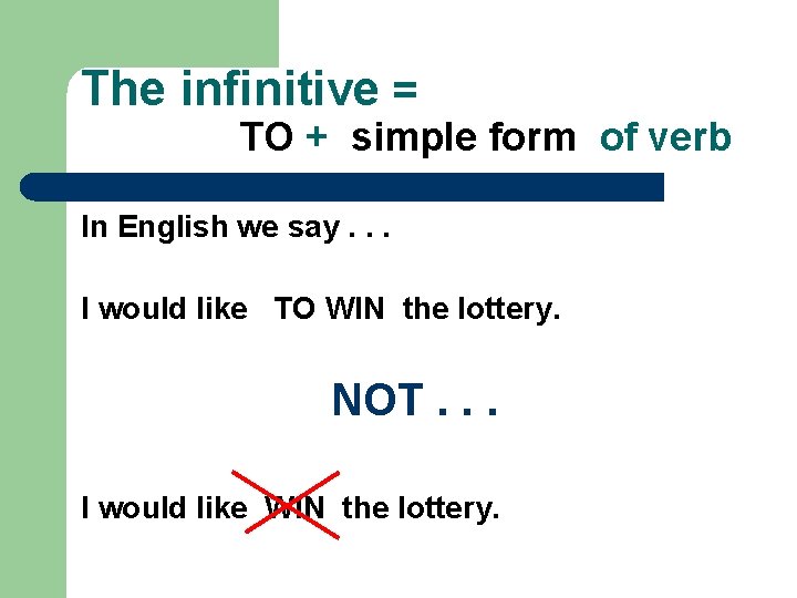 The infinitive = TO + simple form of verb In English we say. .