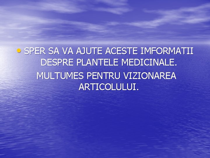  • SPER SA VA AJUTE ACESTE IMFORMATII DESPRE PLANTELE MEDICINALE. MULTUMES PENTRU VIZIONAREA