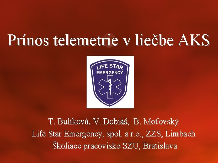 Prínos telemetrie v liečbe AKS T. Bulíková, V. Dobiáš, B. Moťovský Life Star Emergency,