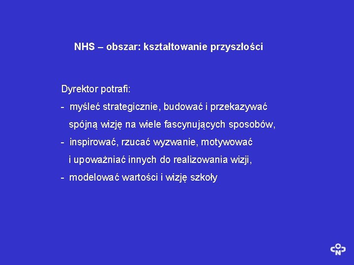 NHS – obszar: kształtowanie przyszłości Dyrektor potrafi: - myśleć strategicznie, budować i przekazywać spójną