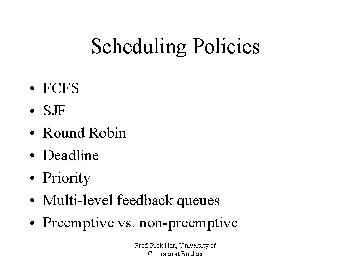Scheduling Policies • • FCFS SJF Round Robin Deadline Priority Multi-level feedback queues Preemptive Scheduling Policies • • FCFS SJF Round Robin Deadline Priority Multi-level feedback queues Preemptive