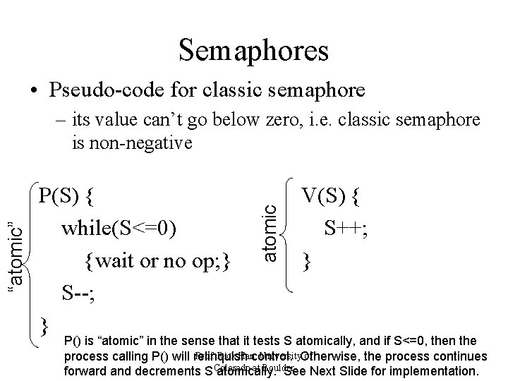 Semaphores • Pseudo-code for classic semaphore P(S) { while(S<=0) {wait or no op; } Semaphores • Pseudo-code for classic semaphore P(S) { while(S<=0) {wait or no op; }