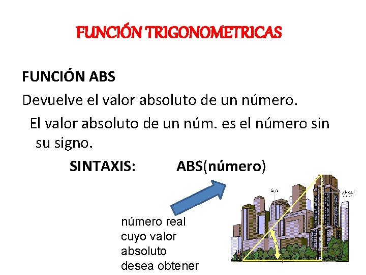 FUNCIÓN TRIGONOMETRICAS FUNCIÓN ABS Devuelve el valor absoluto de un número. El valor absoluto