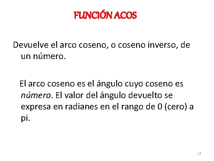 FUNCIÓN ACOS Devuelve el arco coseno, o coseno inverso, de un número. El arco