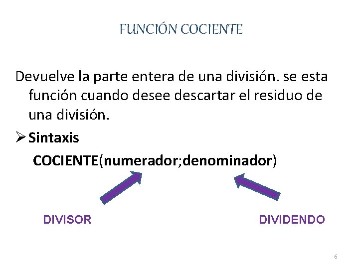 FUNCIÓN COCIENTE Devuelve la parte entera de una división. se esta función cuando desee