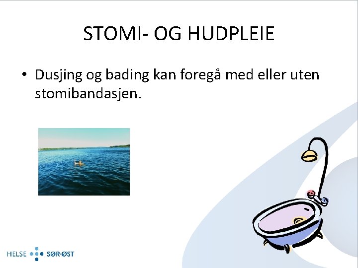 STOMI- OG HUDPLEIE • Dusjing og bading kan foregå med eller uten stomibandasjen. 