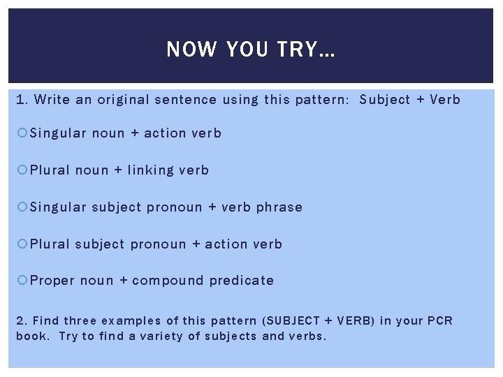 NOW YOU TRY… 1. Write an original sentence using this pattern: Subject + Verb