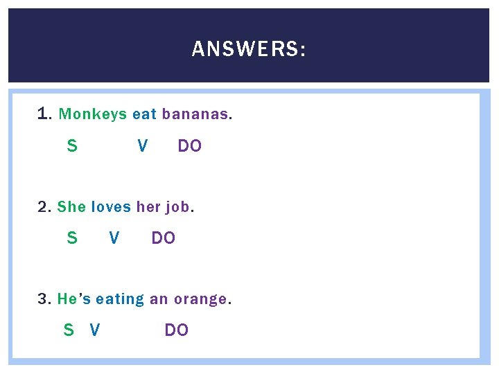 ANSWERS: 1. Monkeys eat bananas. S V DO 2. She loves her job. S