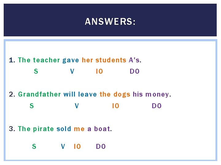 ANSWERS: 1. The teacher gave her students A's. S V IO DO 2. Grandfather