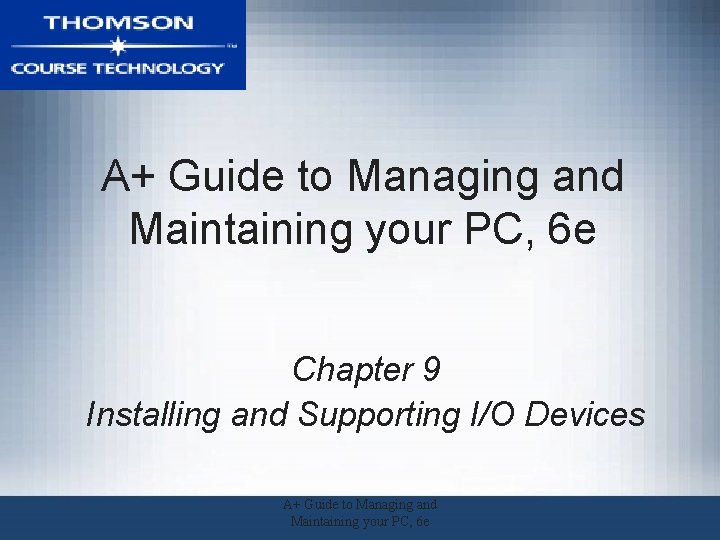 A+ Guide to Managing and Maintaining your PC, 6 e Chapter 9 Installing and