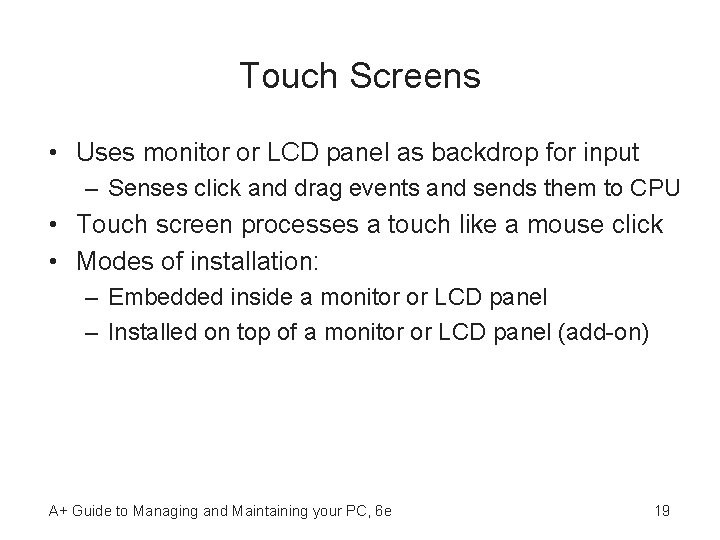 Touch Screens • Uses monitor or LCD panel as backdrop for input – Senses