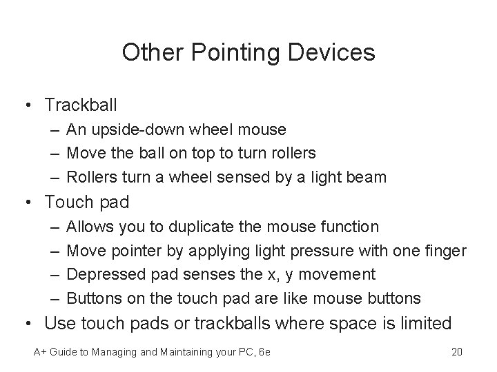 Other Pointing Devices • Trackball – An upside-down wheel mouse – Move the ball