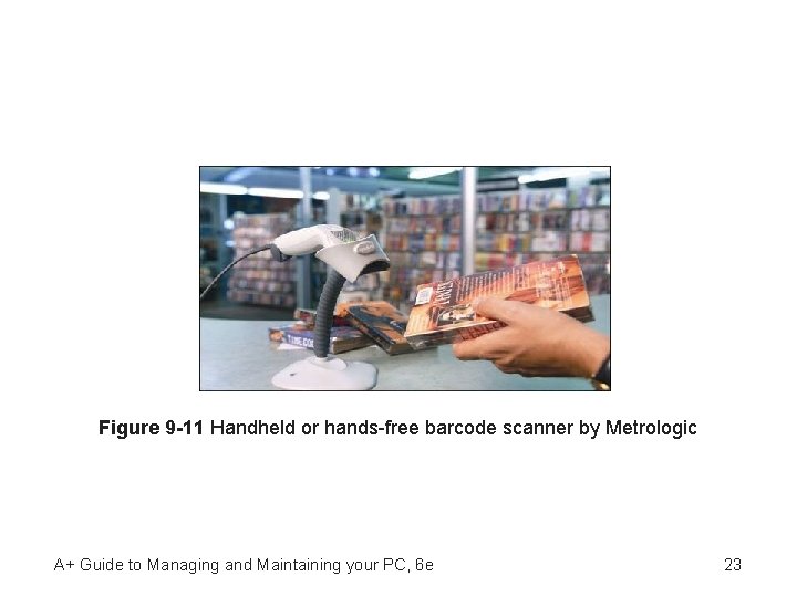 Figure 9 -11 Handheld or hands-free barcode scanner by Metrologic A+ Guide to Managing