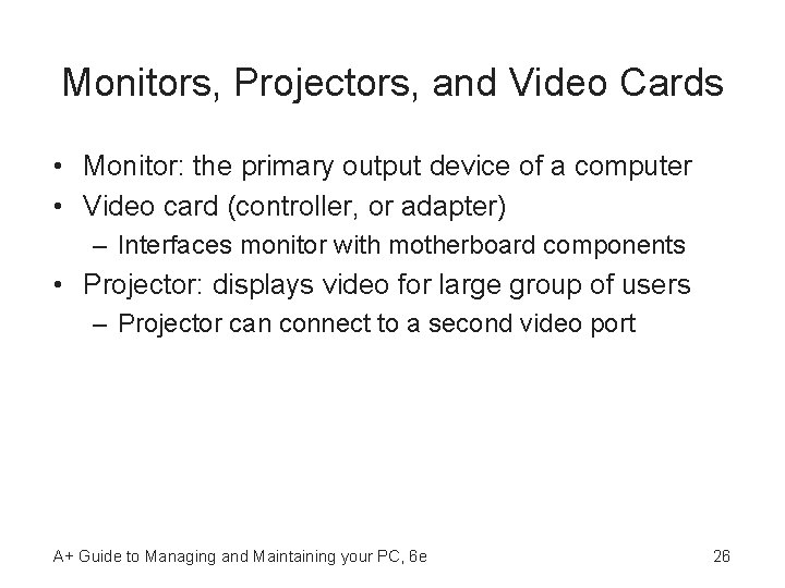 Monitors, Projectors, and Video Cards • Monitor: the primary output device of a computer