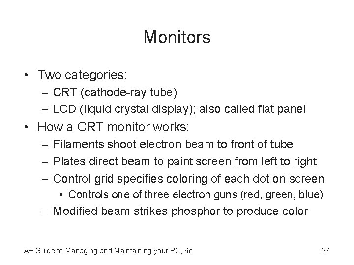 Monitors • Two categories: – CRT (cathode-ray tube) – LCD (liquid crystal display); also