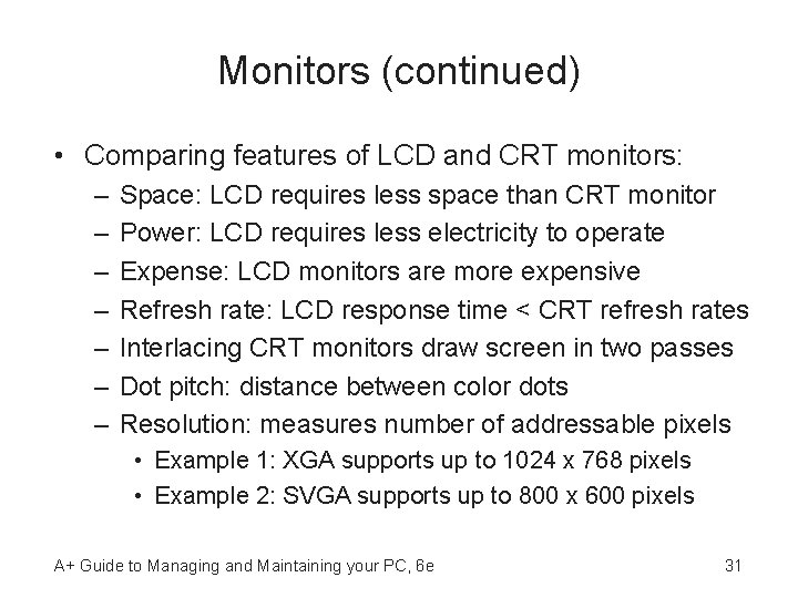 Monitors (continued) • Comparing features of LCD and CRT monitors: – – – –