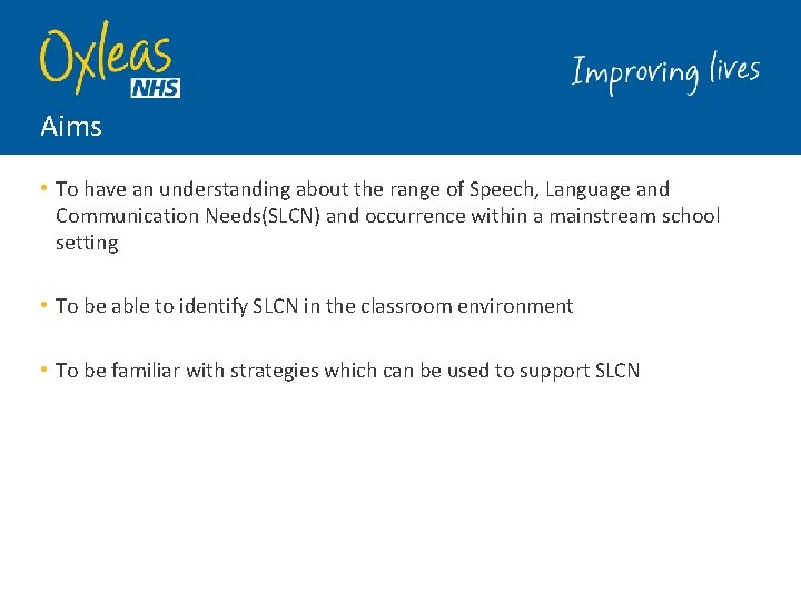 Aims • To have an understanding about the range of Speech, Language and Communication