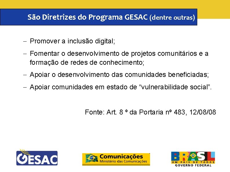 São Diretrizes do Programa GESAC (dentre outras) Promover a inclusão digital; Fomentar o desenvolvimento