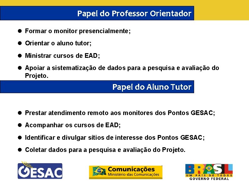 Papel do Professor Orientador Formar o monitor presencialmente; Orientar o aluno tutor; Ministrar cursos