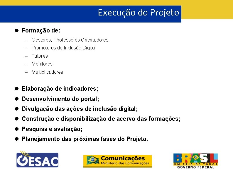 Execução do Projeto Formação de: Gestores, Professores Orientadores, Promotores de Inclusão Digital Tutores Monitores