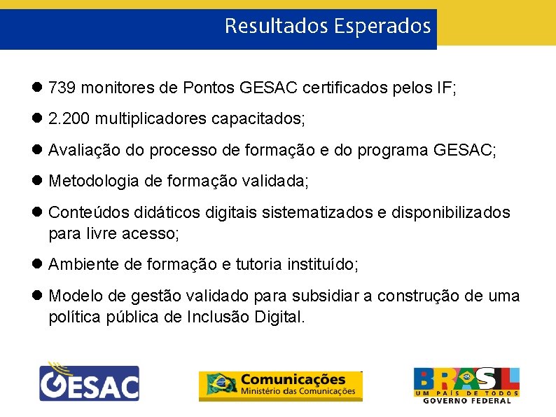 Resultados Esperados 739 monitores de Pontos GESAC certificados pelos IF; 2. 200 multiplicadores capacitados;