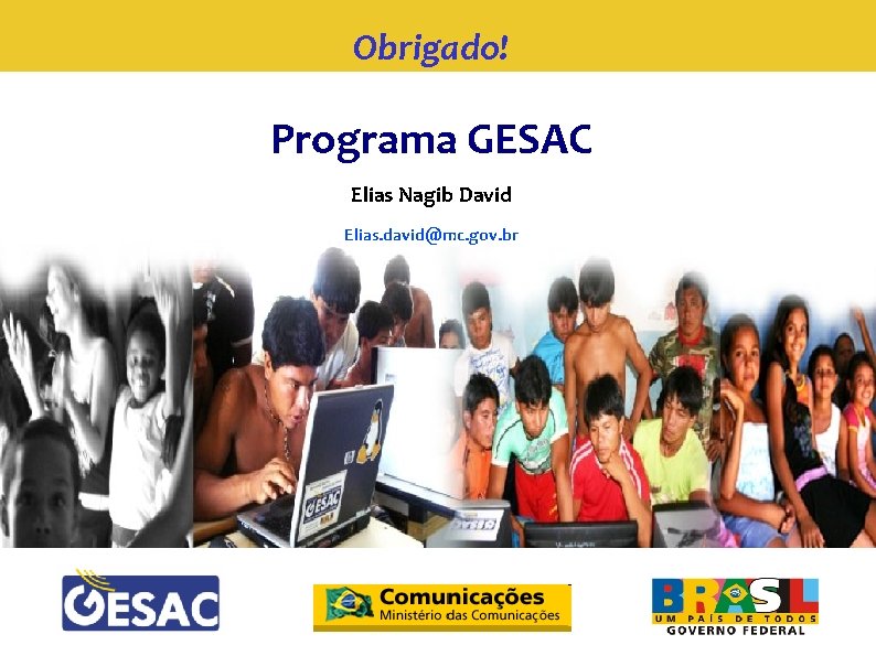 Obrigado! Programa GESAC Elias Nagib David Elias. david@mc. gov. br 