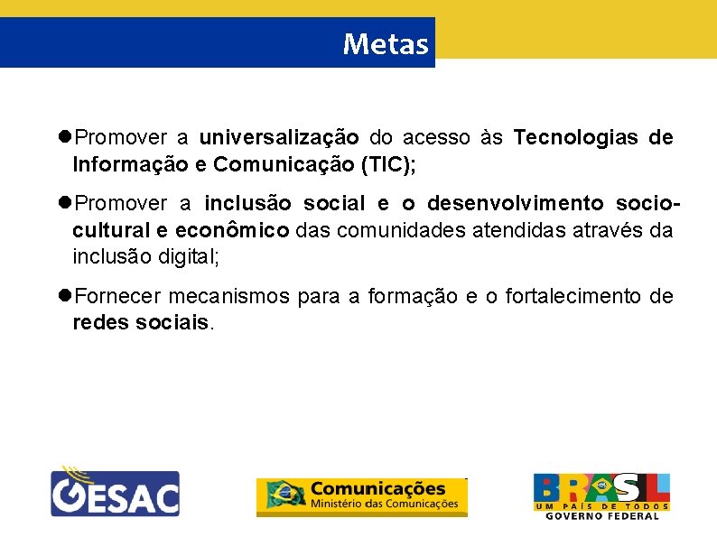 Metas Promover a universalização do acesso às Tecnologias de Informação e Comunicação (TIC); Promover