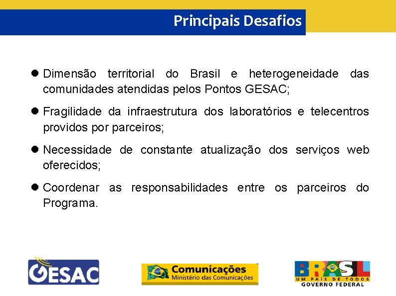Principais Desafios Dimensão territorial do Brasil e heterogeneidade das comunidades atendidas pelos Pontos GESAC;